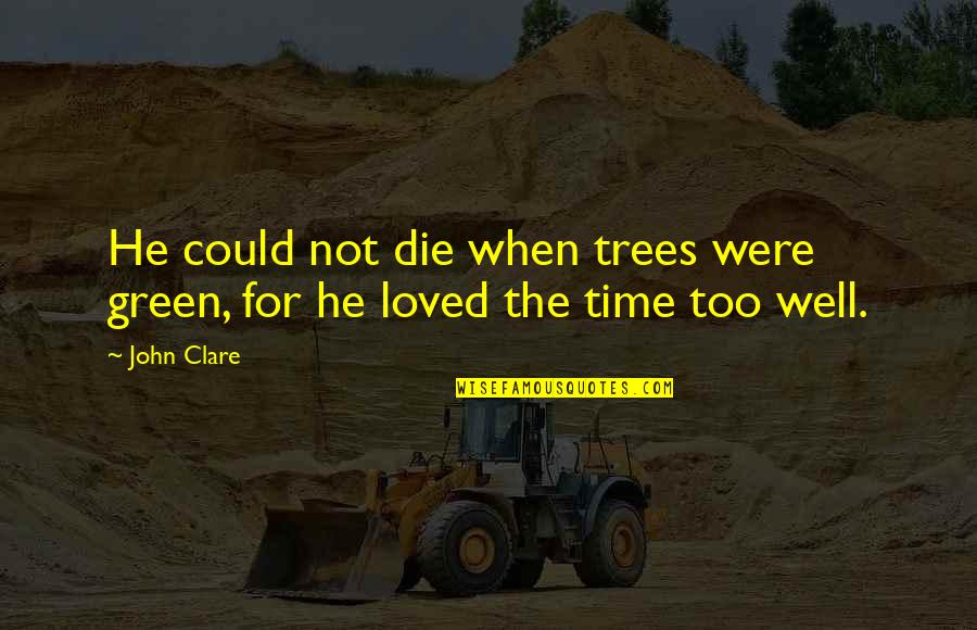 Passing Of Baby Quote Quotes By John Clare: He could not die when trees were green,