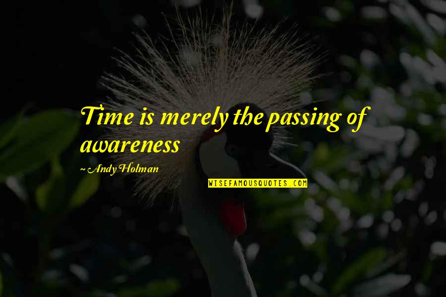 Passing Of Time Quotes By Andy Holman: Time is merely the passing of awareness