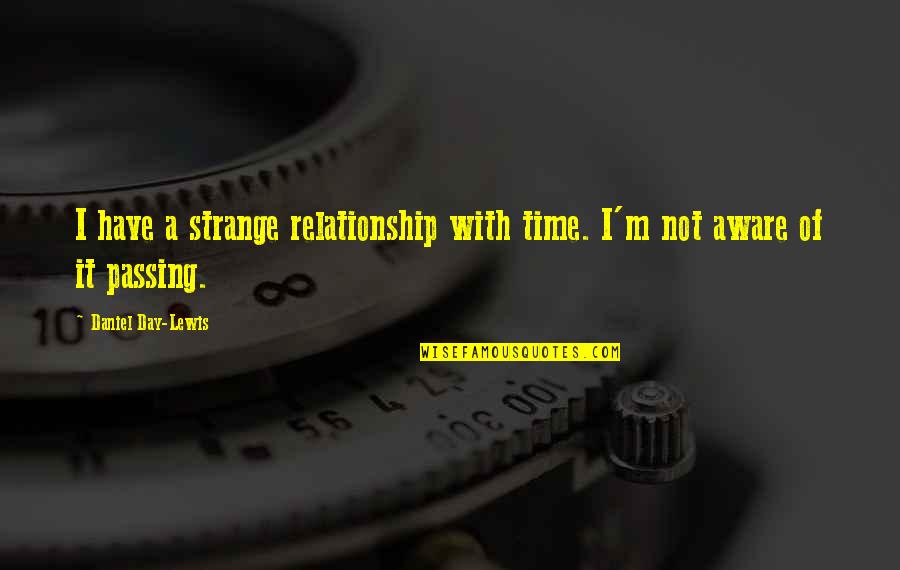 Passing Of Time Quotes By Daniel Day-Lewis: I have a strange relationship with time. I'm