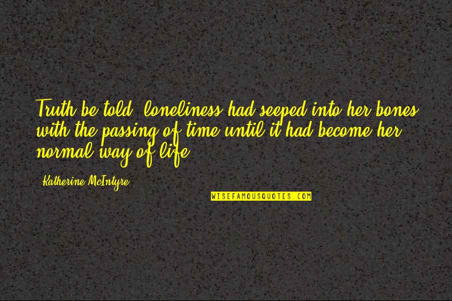 Passing Of Time Quotes By Katherine McIntyre: Truth be told, loneliness had seeped into her