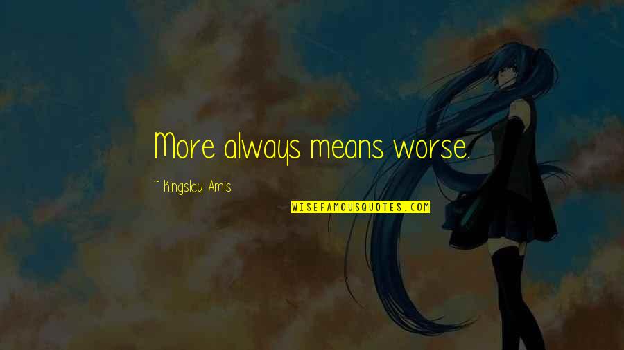 Passing On Faith Quotes By Kingsley Amis: More always means worse.