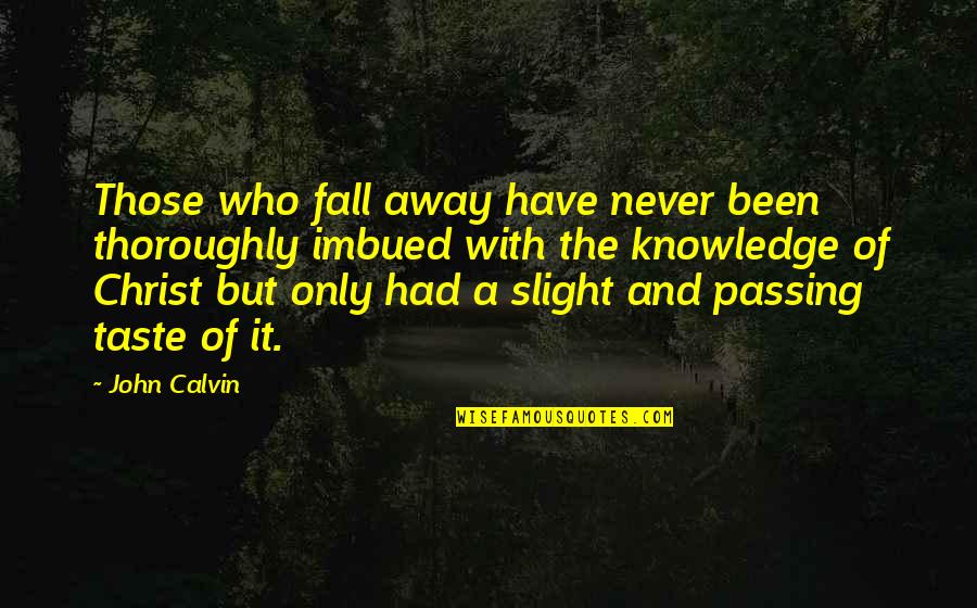 Passing On Knowledge Quotes By John Calvin: Those who fall away have never been thoroughly