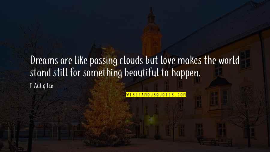 Passing On Quotes By Auliq Ice: Dreams are like passing clouds but love makes