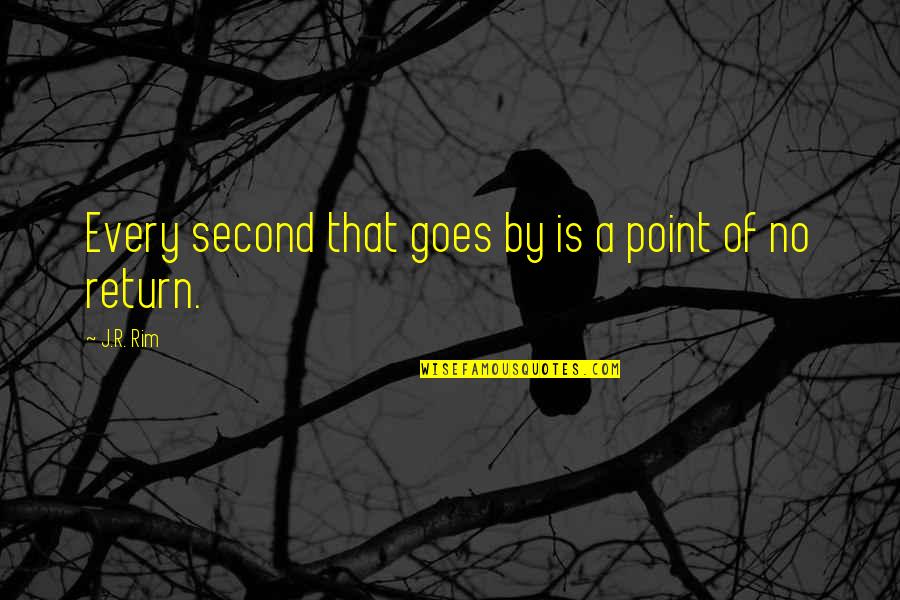 Passing On Quotes By J.R. Rim: Every second that goes by is a point