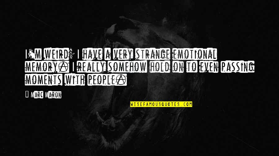 Passing On Quotes By Marc Maron: I'm weird; I have a very strange emotional