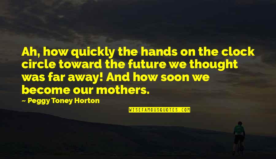 Passing On Quotes By Peggy Toney Horton: Ah, how quickly the hands on the clock