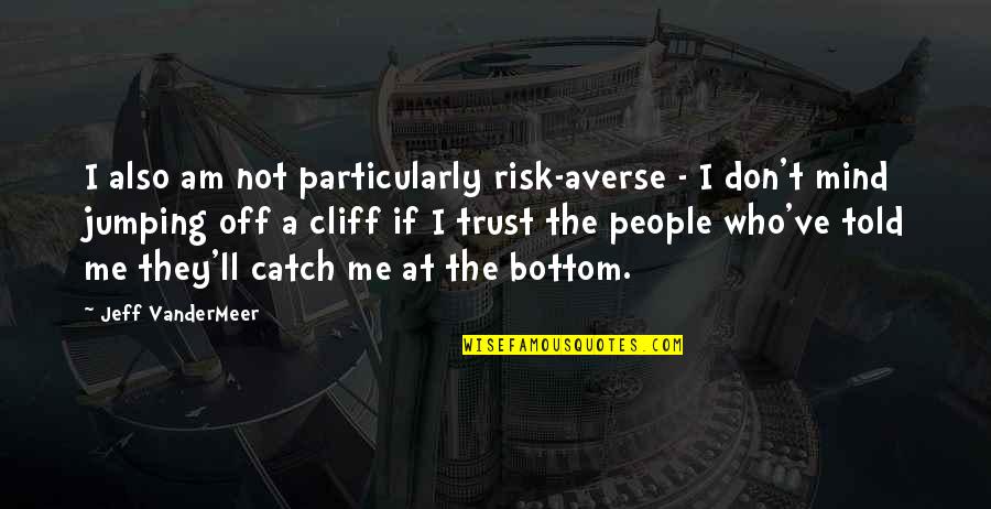 Passing On The Torch Quotes By Jeff VanderMeer: I also am not particularly risk-averse - I