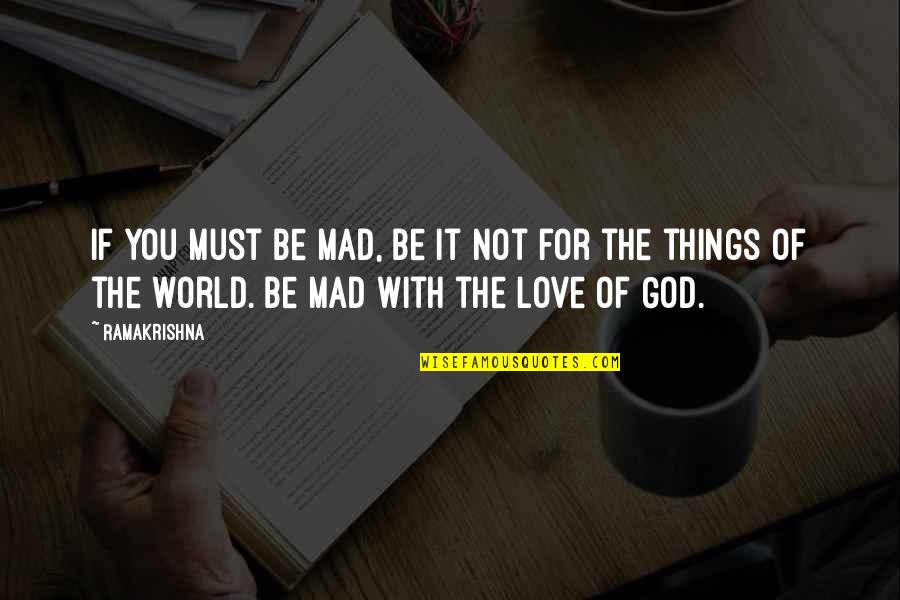 Passing On The Torch Quotes By Ramakrishna: If you must be mad, be it not Passing On The Torch Quotes By Ramakrishna: If you must be mad, be it not