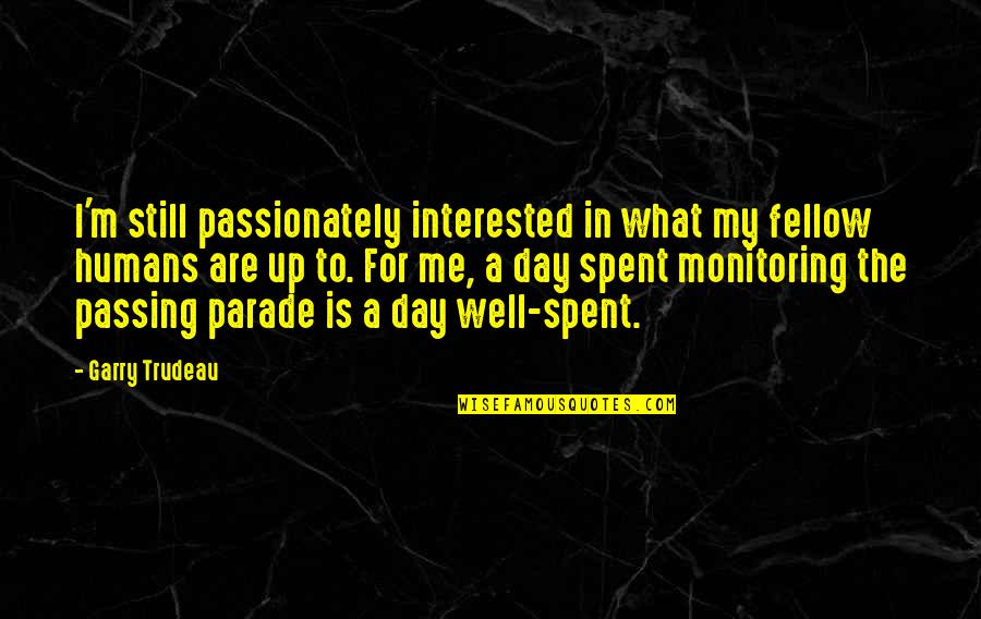 Passing Out Parade Quotes By Garry Trudeau: I'm still passionately interested in what my fellow
