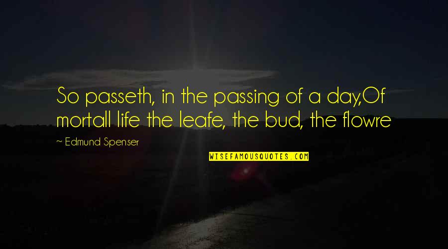Passing Over Quotes By Edmund Spenser: So passeth, in the passing of a day,Of