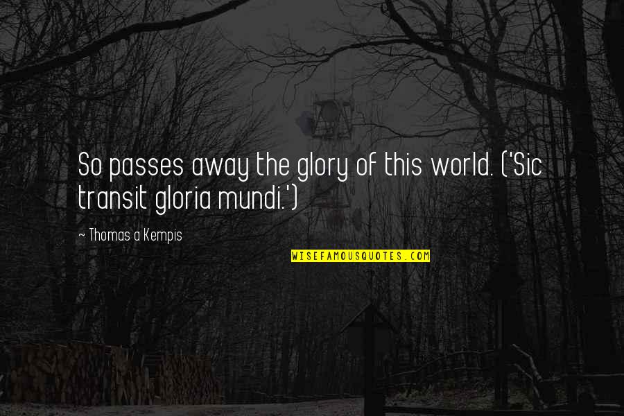 Passing Over Quotes By Thomas A Kempis: So passes away the glory of this world.