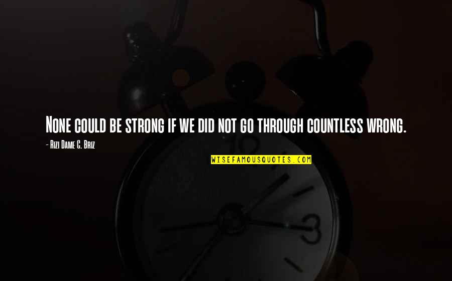 Passing Pleasures Quotes By Rizi Dame C. Briz: None could be strong if we did not
