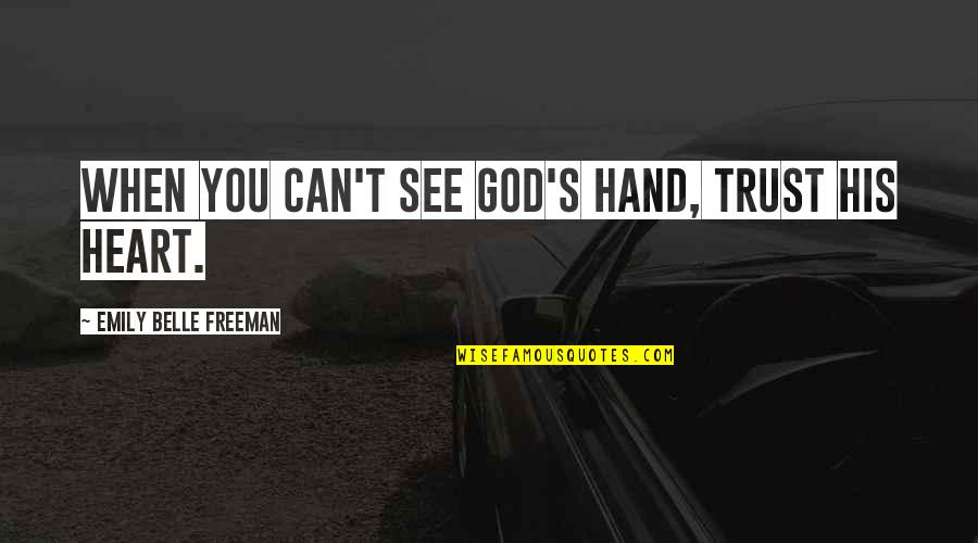 Passing The Baton Quotes By Emily Belle Freeman: When you can't see God's hand, trust His