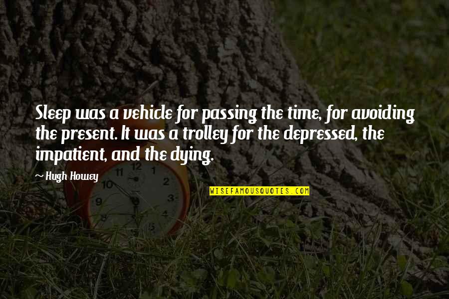 Passing The Time Quotes By Hugh Howey: Sleep was a vehicle for passing the time,