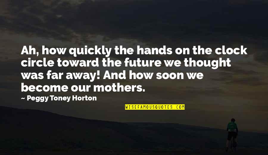 Passing The Time Quotes By Peggy Toney Horton: Ah, how quickly the hands on the clock