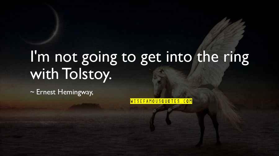 Passing Things Down Quotes By Ernest Hemingway,: I'm not going to get into the ring