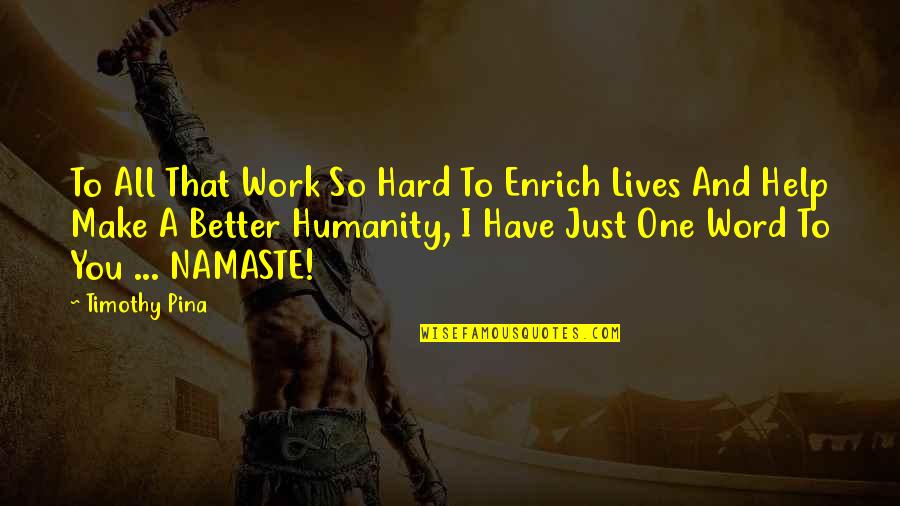 Passing Through Life Quotes By Timothy Pina: To All That Work So Hard To Enrich