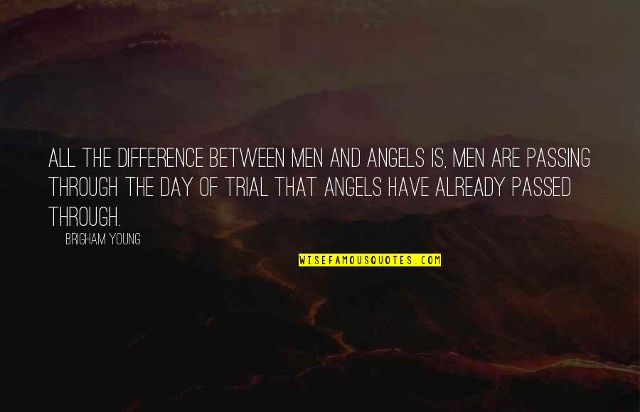 Passing Through Quotes By Brigham Young: All the difference between men and angels is,