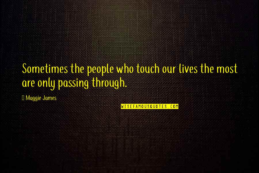 Passing Through Quotes By Maggie James: Sometimes the people who touch our lives the