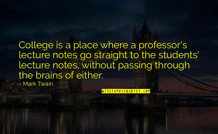 Passing Through Quotes By Mark Twain: College is a place where a professor's lecture
