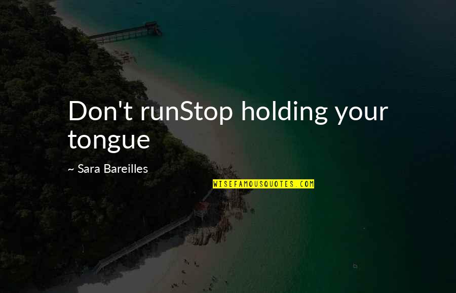 Passing To The Other Side Quotes By Sara Bareilles: Don't runStop holding your tongue