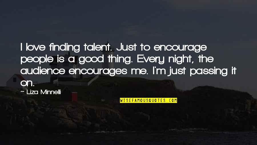 Passing Up A Good Thing Quotes By Liza Minnelli: I love finding talent. Just to encourage people