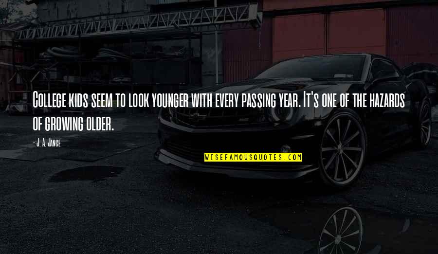 Passing Year Quotes By J. A. Jance: College kids seem to look younger with every