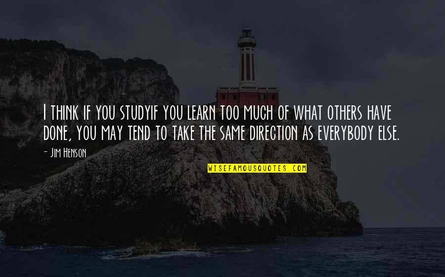 Passini Concrete Quotes By Jim Henson: I think if you studyif you learn too Passini Concrete Quotes By Jim Henson: I think if you studyif you learn too