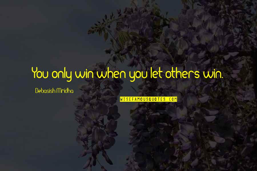 Passini Holdings Quotes By Debasish Mridha: You only win when you let others win. Passini Holdings Quotes By Debasish Mridha: You only win when you let others win.