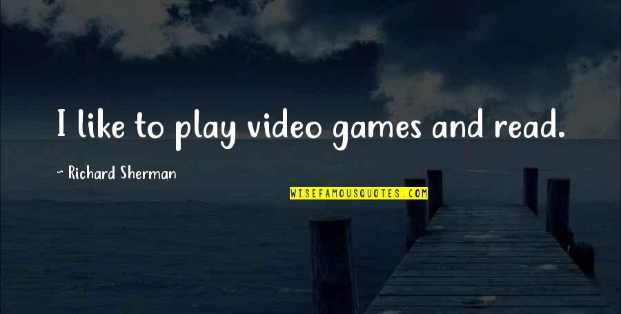 Passion About Dance Quotes By Richard Sherman: I like to play video games and read.