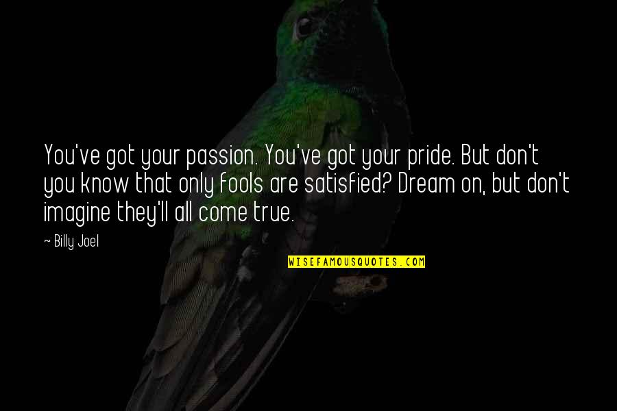 Passion And Ambition Quotes By Billy Joel: You've got your passion. You've got your pride.