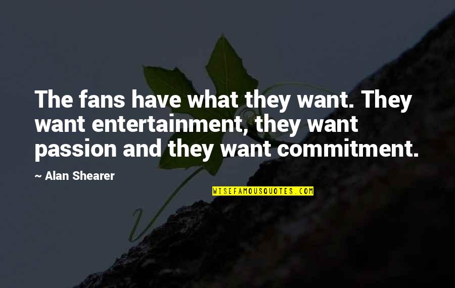 Passion And Commitment Quotes By Alan Shearer: The fans have what they want. They want