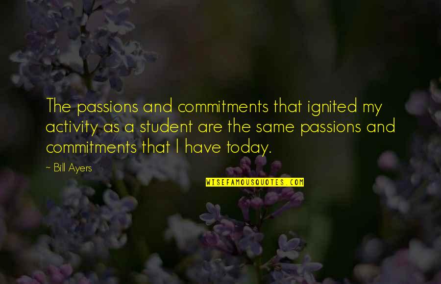 Passion And Commitment Quotes By Bill Ayers: The passions and commitments that ignited my activity