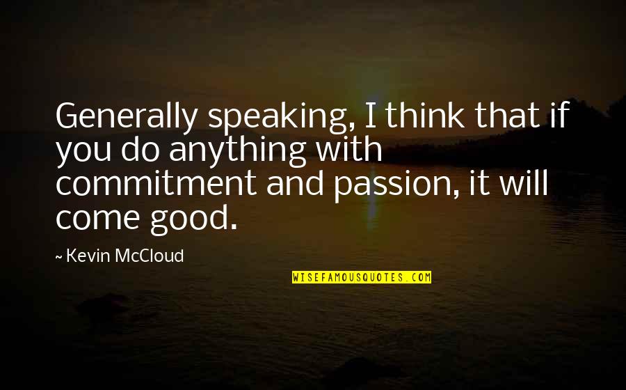 Passion And Commitment Quotes By Kevin McCloud: Generally speaking, I think that if you do