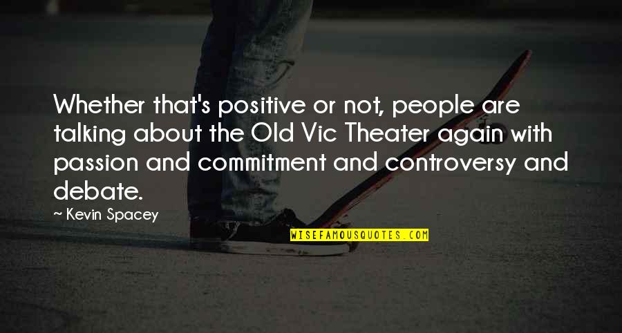 Passion And Commitment Quotes By Kevin Spacey: Whether that's positive or not, people are talking