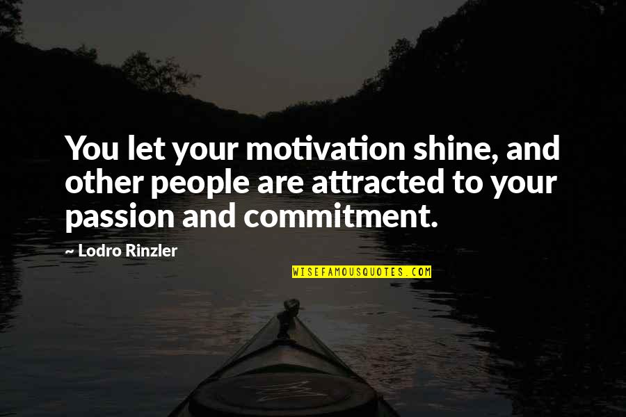 Passion And Commitment Quotes By Lodro Rinzler: You let your motivation shine, and other people