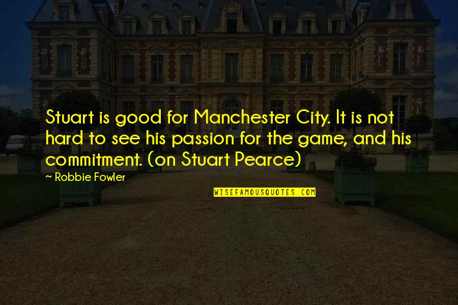 Passion And Commitment Quotes By Robbie Fowler: Stuart is good for Manchester City. It is