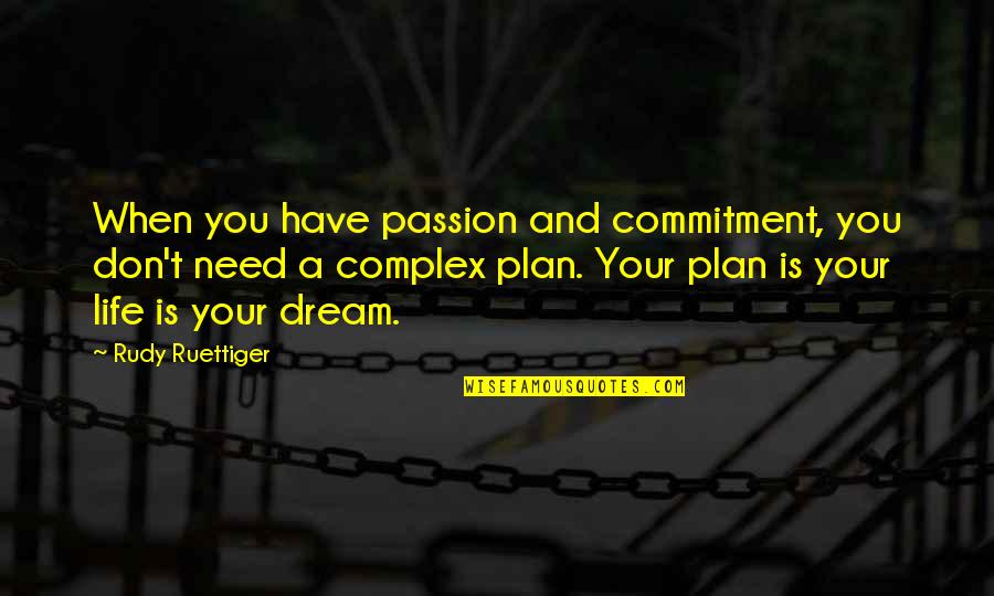 Passion And Commitment Quotes By Rudy Ruettiger: When you have passion and commitment, you don't