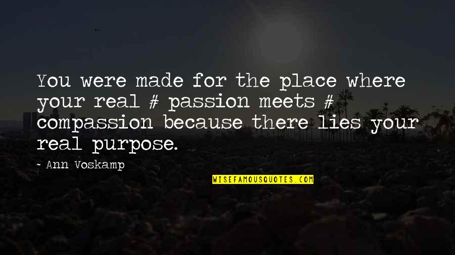 Passion And Compassion Quotes By Ann Voskamp: You were made for the place where your Passion And Compassion Quotes By Ann Voskamp: You were made for the place where your