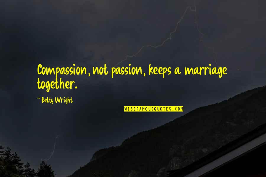 Passion And Compassion Quotes By Betty Wright: Compassion, not passion, keeps a marriage together. Passion And Compassion Quotes By Betty Wright: Compassion, not passion, keeps a marriage together.