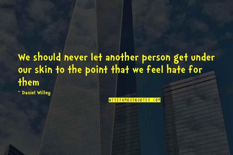 Passion And Compassion Quotes By Daniel Willey: We should never let another person get under Passion And Compassion Quotes By Daniel Willey: We should never let another person get under