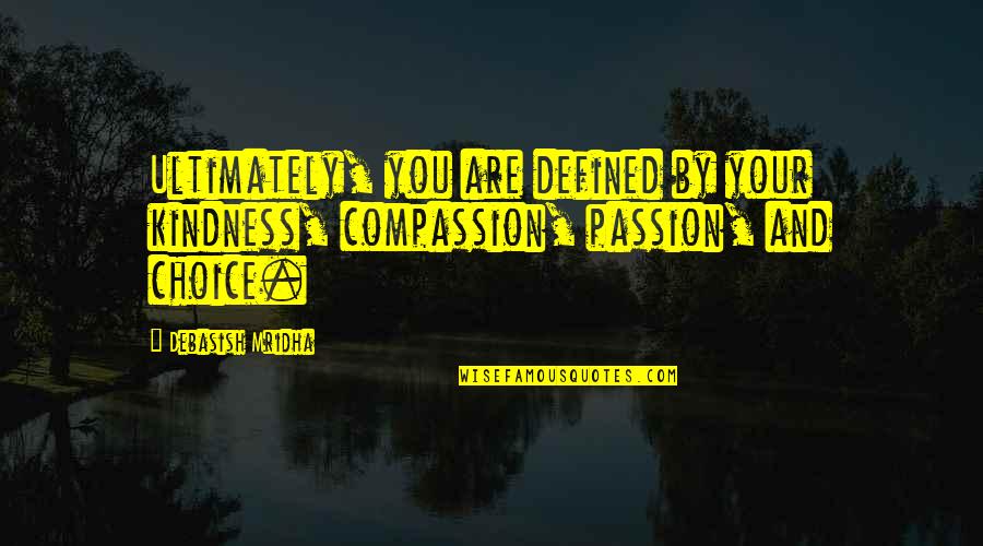 Passion And Compassion Quotes By Debasish Mridha: Ultimately, you are defined by your kindness, compassion,