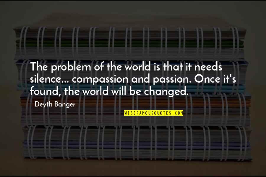 Passion And Compassion Quotes By Deyth Banger: The problem of the world is that it Passion And Compassion Quotes By Deyth Banger: The problem of the world is that it