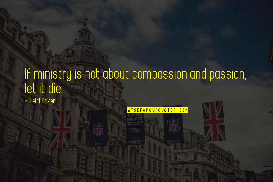 Passion And Compassion Quotes By Heidi Baker: If ministry is not about compassion and passion,