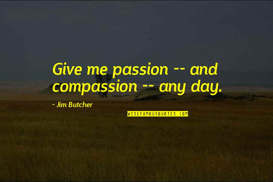 Passion And Compassion Quotes By Jim Butcher: Give me passion -- and compassion -- any Passion And Compassion Quotes By Jim Butcher: Give me passion -- and compassion -- any