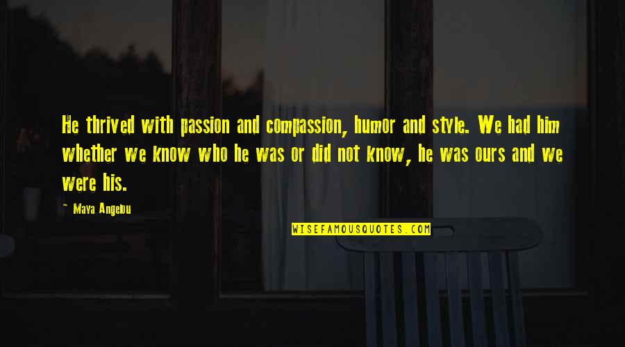 Passion And Compassion Quotes By Maya Angelou: He thrived with passion and compassion, humor and Passion And Compassion Quotes By Maya Angelou: He thrived with passion and compassion, humor and