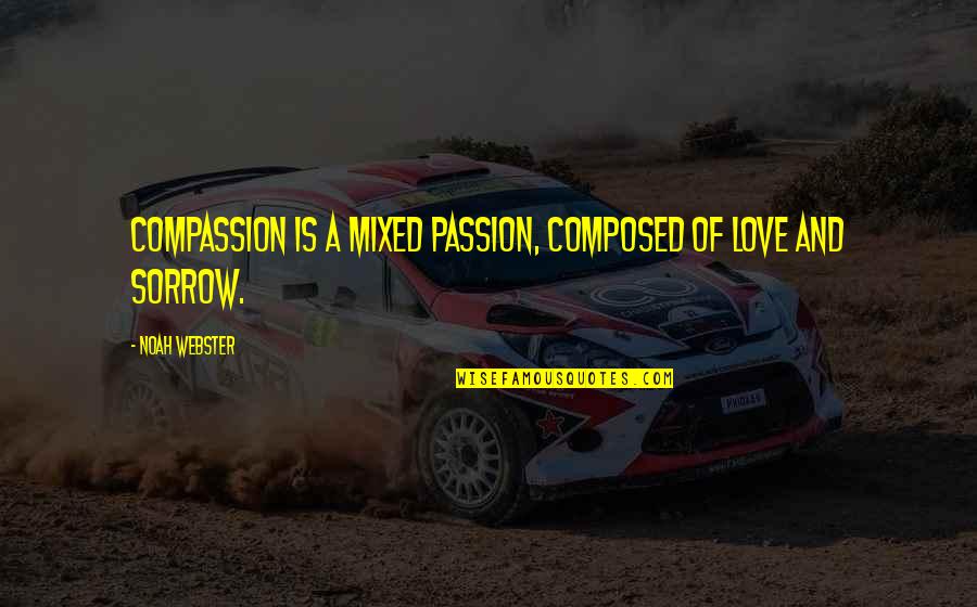Passion And Compassion Quotes By Noah Webster: Compassion is a mixed passion, composed of love Passion And Compassion Quotes By Noah Webster: Compassion is a mixed passion, composed of love