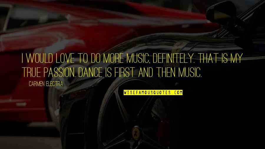 Passion And Dance Quotes By Carmen Electra: I would love to do more music, definitely. Passion And Dance Quotes By Carmen Electra: I would love to do more music, definitely.
