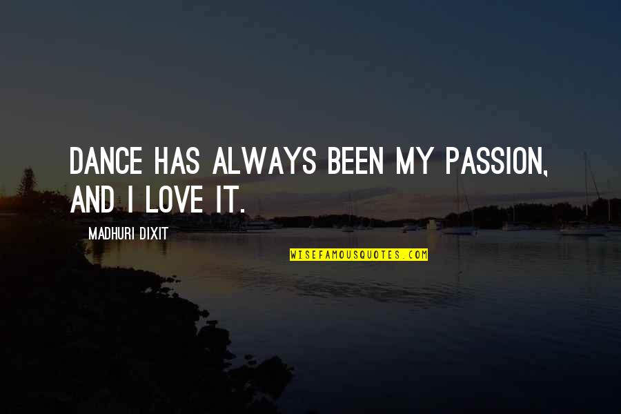 Passion And Dance Quotes By Madhuri Dixit: Dance has always been my passion, and I Passion And Dance Quotes By Madhuri Dixit: Dance has always been my passion, and I