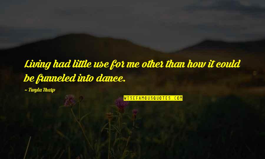 Passion And Dance Quotes By Twyla Tharp: Living had little use for me other than